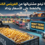 أمريكا ترفع مشترياتها من الفريتس الكندي… والضغط على الأسعار يزداد في نوفمبر 2025
